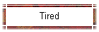 Tired