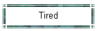 Tired